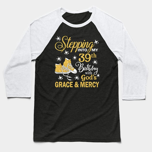 Stepping Into My 39th Birthday With God's Grace & Mercy Bday Baseball T-Shirt by MaxACarter